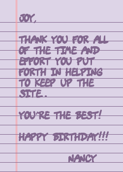 Joy, Thank you for all of the time 
and effort you put forth in helping to keep up the site. You're the best! Happy birthday!!! Nancy