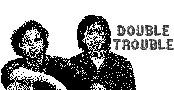 DOUBLE TROUBLE